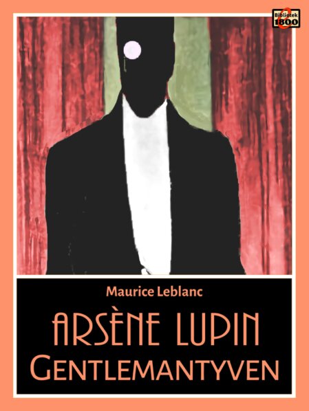 Maurice Leblanc: Arsène Lupin - Gentlemantyven Maurice Leblanc: Arsène Lupin - Gentlemantyven - Forside