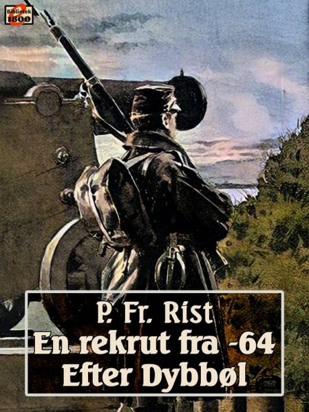 P. Fr. Rist: En rekrut fra -64 og Efter Dybbøl P. Fr. Rist: En rekrut fra -64 og Efter Dybbøl - Forside