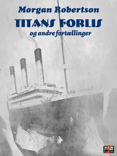 Morgan Robertson: Titans forlis og andre fortællinger Morgan Robertson: Titans forlis og andre fortællinger - Forside